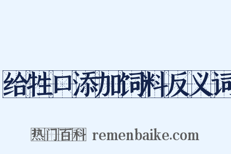 给牲口添加饲料反义词是什么意思的图片